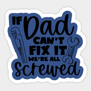 If Dad Cant Fix It We're All Screwed Sticker